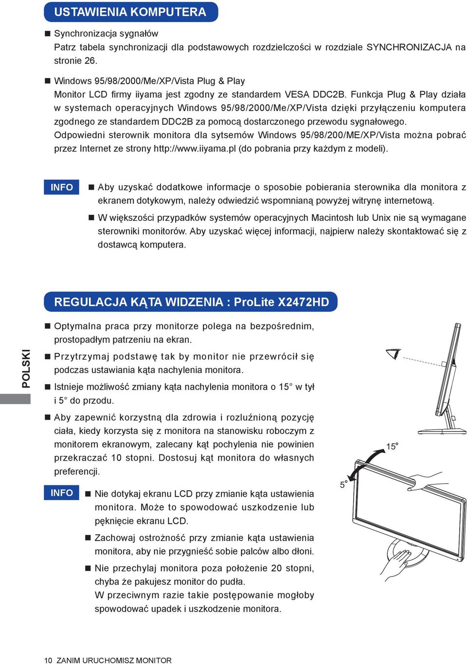 Funkcja Plug & Play działa w systemach operacyjnych Windows 95/98/2000/Me/XP/Vista dzięki przyłączeniu komputera zgodnego ze standardem DDC2B za pomocą dostarczonego przewodu sygnałowego.