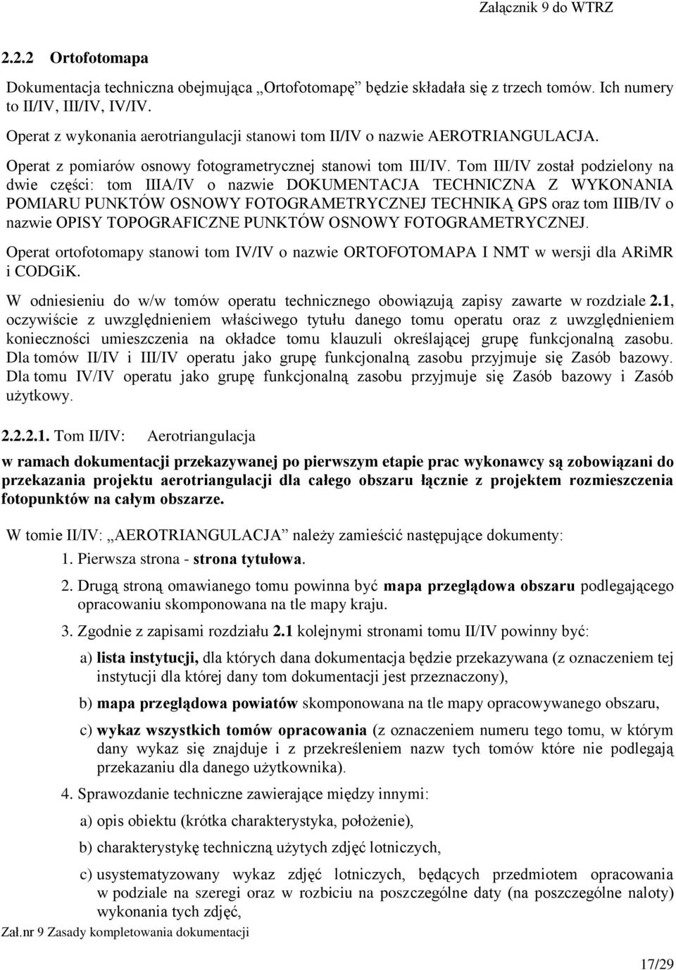 Tom III/IV został podzielony na dwie części: tom IIIA/IV o nazwie DOKUMENTACJA TECHNICZNA Z WYKONANIA POMIARU PUNKTÓW OSNOWY FOTOGRAMETRYCZNEJ TECHNIKĄ GPS oraz tom IIIB/IV o nazwie OPISY