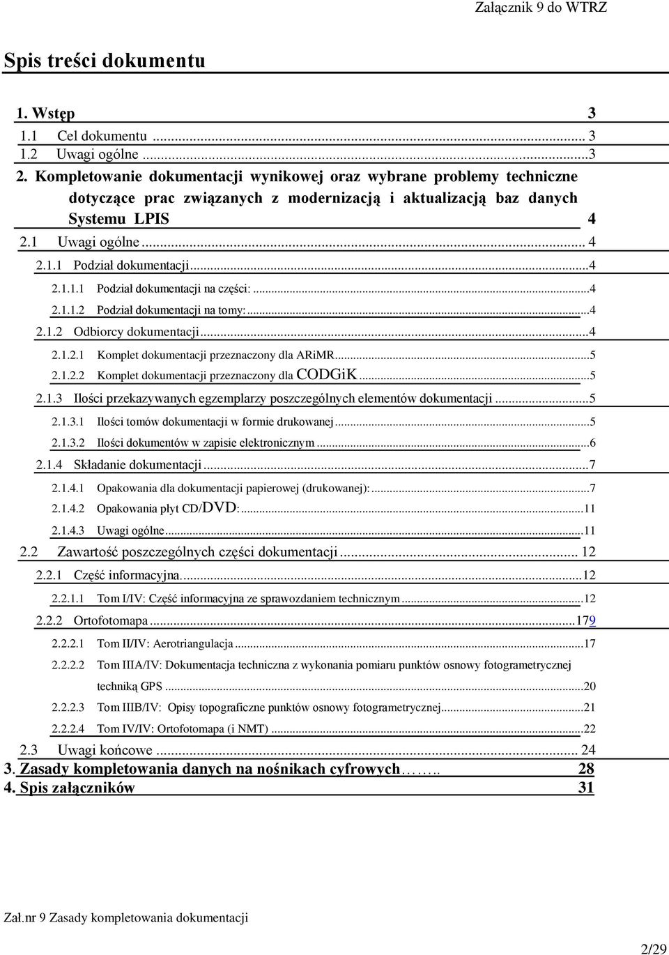 .. 4 2.1.1.1 Podział dokumentacji na części:... 4 2.1.1.2 Podział dokumentacji na tomy:... 4 2.1.2 Odbiorcy dokumentacji... 4 2.1.2.1 Komplet dokumentacji przeznaczony dla ARiMR... 5 2.1.2.2 Komplet dokumentacji przeznaczony dla CODGiK.