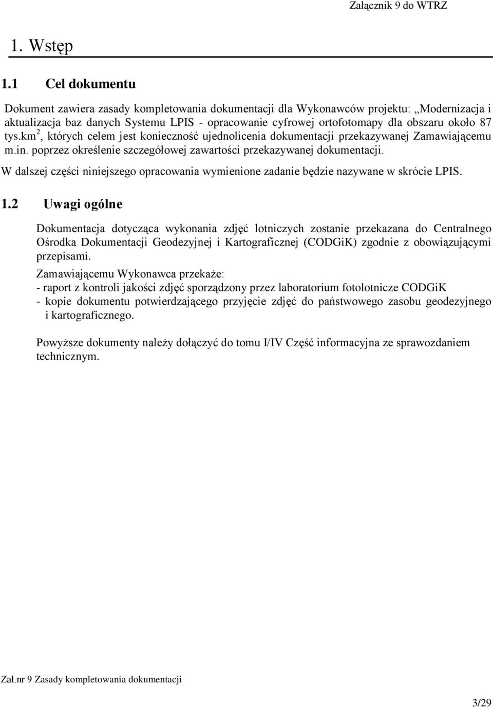 87 tys.km 2, których celem jest konieczność ujednolicenia dokumentacji przekazywanej Zamawiającemu m.in. poprzez określenie szczegółowej zawartości przekazywanej dokumentacji.