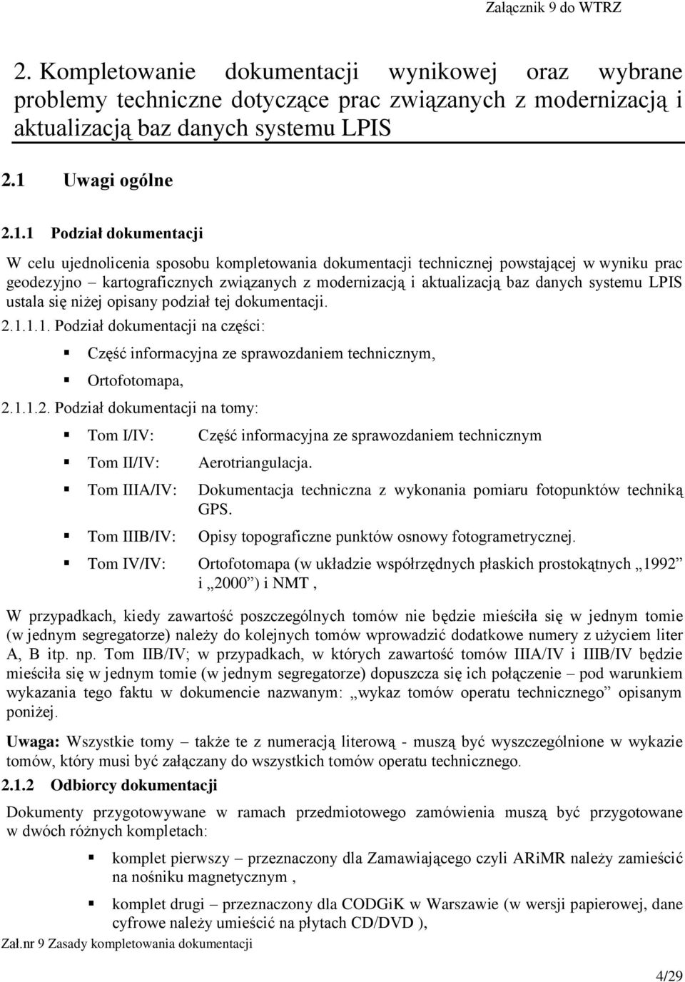 1 Podział dokumentacji W celu ujednolicenia sposobu kompletowania dokumentacji technicznej powstającej w wyniku prac geodezyjno kartograficznych związanych z modernizacją i aktualizacją baz danych