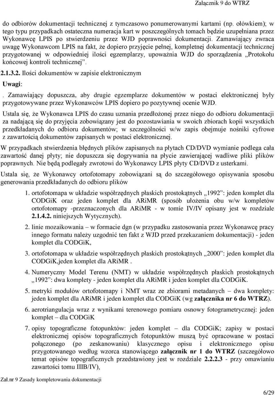 Zamawiający zwraca uwagę Wykonawcom LPIS na fakt, że dopiero przyjęcie pełnej, kompletnej dokumentacji technicznej przygotowanej w odpowiedniej ilości egzemplarzy, upoważnia WJD do sporządzenia