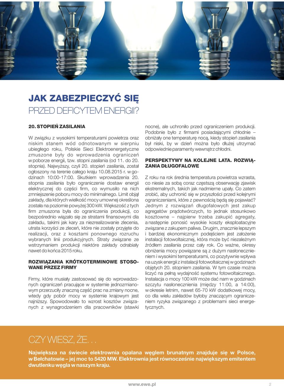 w poborze energii, tzw. stopni zasilania (od 11. do 20. stopnia). Najwyższy, czyli 20. stopień zasilania, został ogłoszony na terenie całego kraju 10.08.2015 r. w godzinach 10:00-17:00.