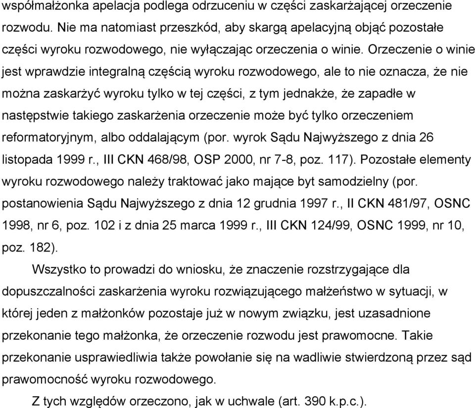 Orzeczenie o winie jest wprawdzie integralną częścią wyroku rozwodowego, ale to nie oznacza, że nie można zaskarżyć wyroku tylko w tej części, z tym jednakże, że zapadłe w następstwie takiego