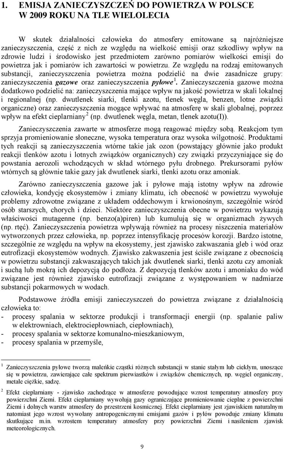 Ze względu na rodzaj emitowanych substancji, zanieczyszczenia powietrza można podzielić na dwie zasadnicze grupy: zanieczyszczenia gazowe oraz zanieczyszczenia pyłowe 1.