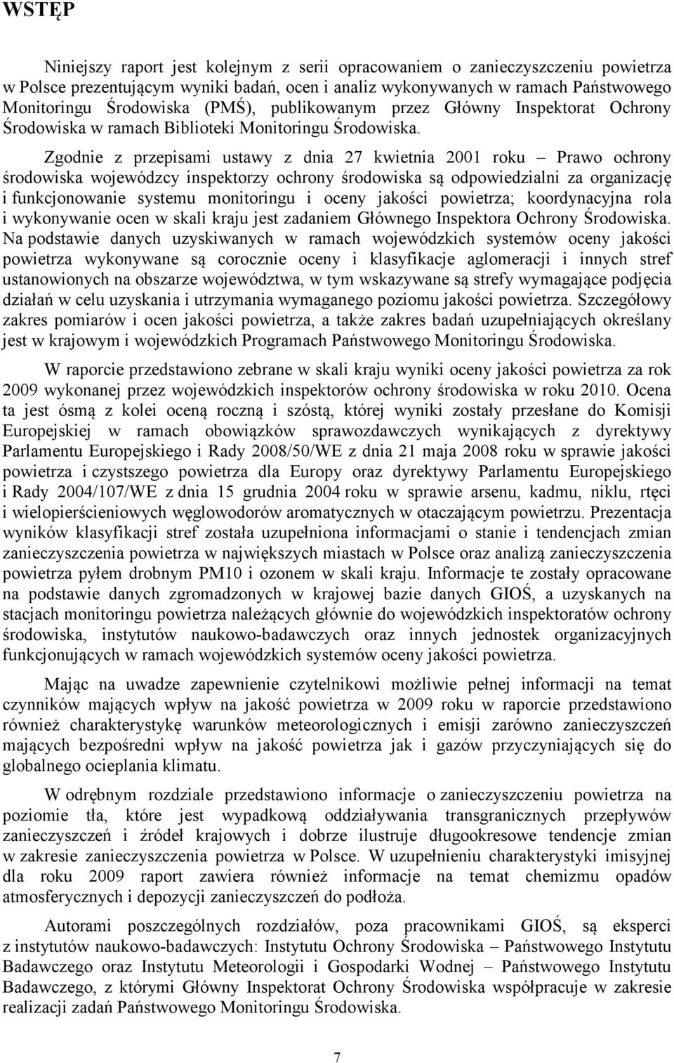 Zgodnie z przepisami ustawy z dnia 27 kwietnia 2001 roku Prawo ochrony środowiska wojewódzcy inspektorzy ochrony środowiska są odpowiedzialni za organizację i funkcjonowanie systemu monitoringu i