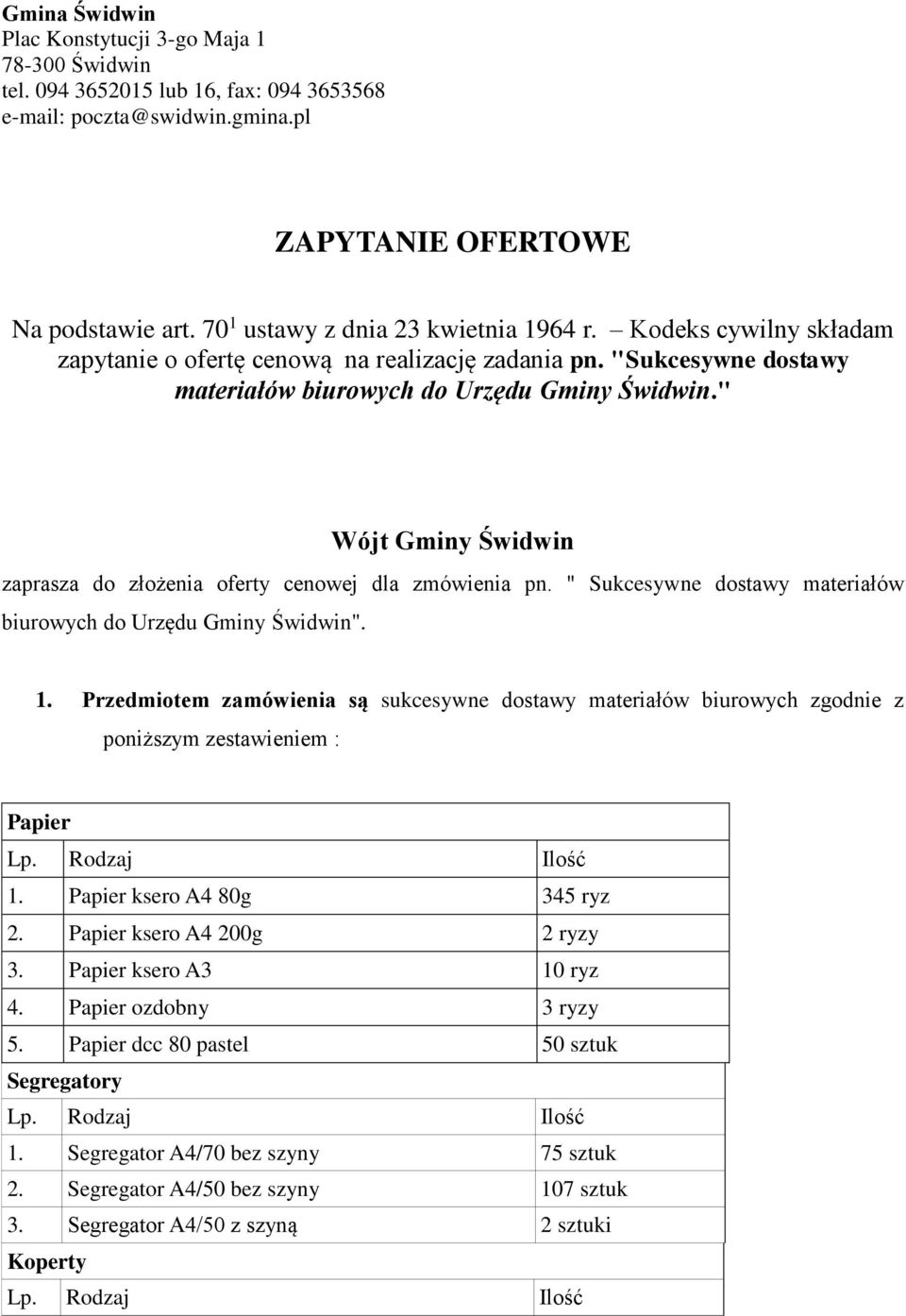 " Wójt Gminy Świdwin zaprasza do złożenia oferty cenowej dla zmówienia pn. " Sukcesywne dostawy materiałów biurowych do Urzędu Gminy Świdwin". 1.