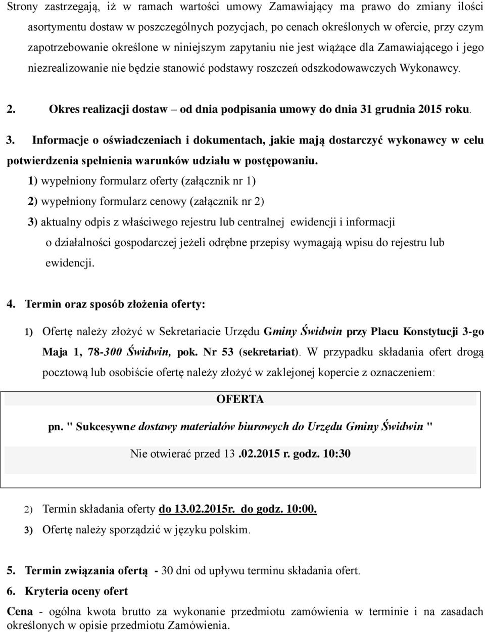 Okres realizacji dostaw od dnia podpisania umowy do dnia 31 grudnia 2015 roku. 3. Informacje o oświadczeniach i dokumentach, jakie mają dostarczyć wykonawcy w celu potwierdzenia spełnienia warunków udziału w postępowaniu.