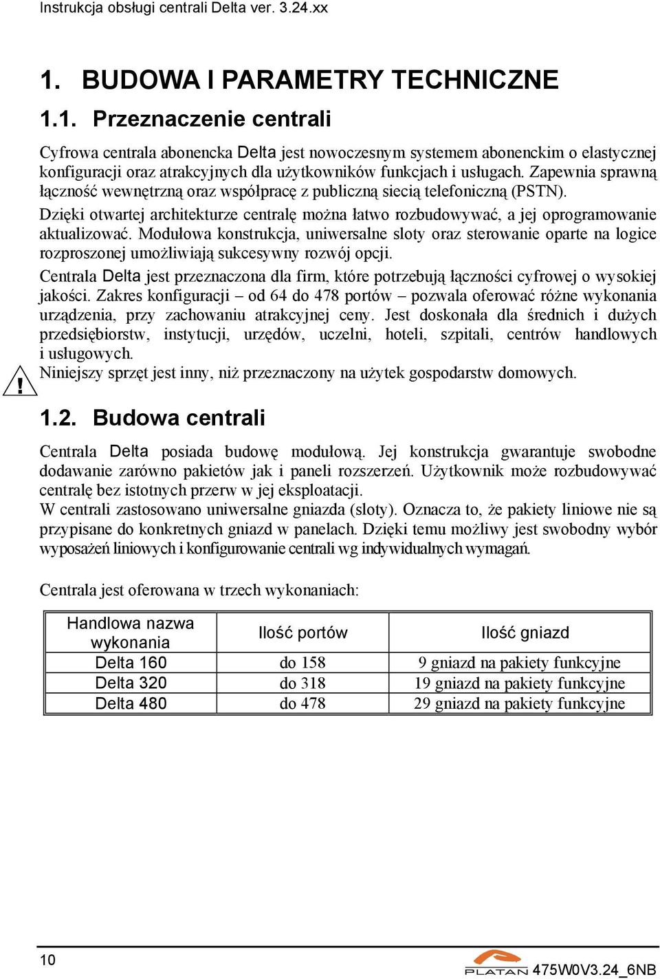 Modułowa konstrukcja, uniwersalne sloty oraz sterowanie oparte na logice rozproszonej umożliwiają sukcesywny rozwój opcji.