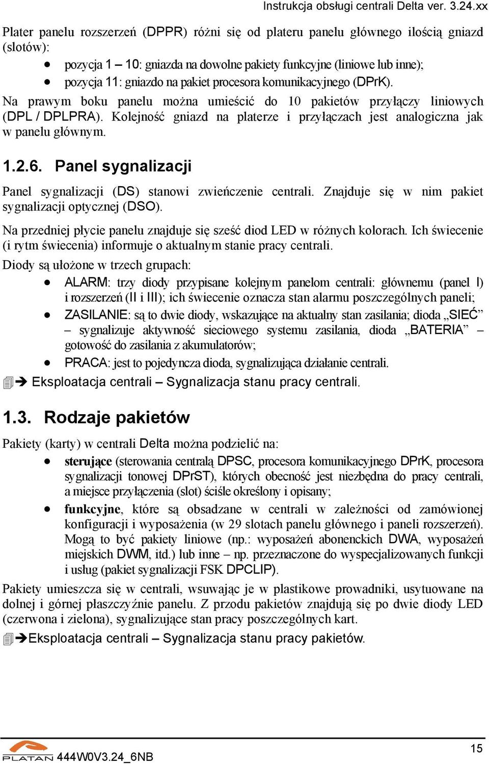 Kolejność gniazd na platerze i przyłączach jest analogiczna jak w panelu głównym. 1.2.6. Panel sygnalizacji Panel sygnalizacji (DS) stanowi zwieńczenie centrali.