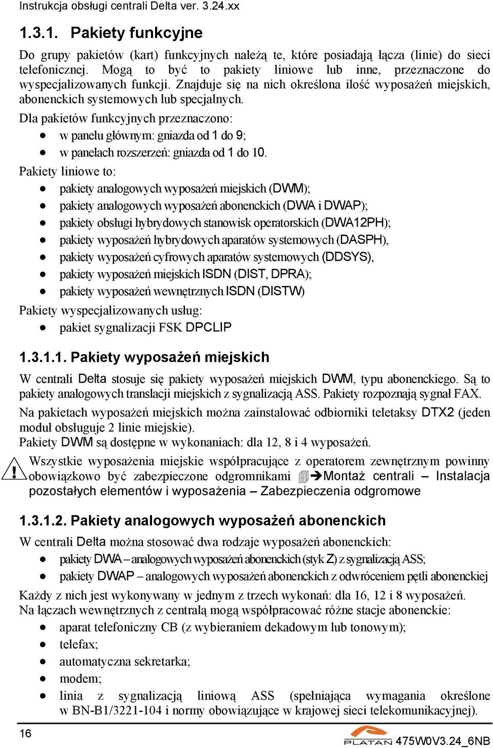 Dla pakietów funkcyjnych przeznaczono: w panelu głównym: gniazda od 1 do 9; w panelach rozszerzeń: gniazda od 1 do 10.