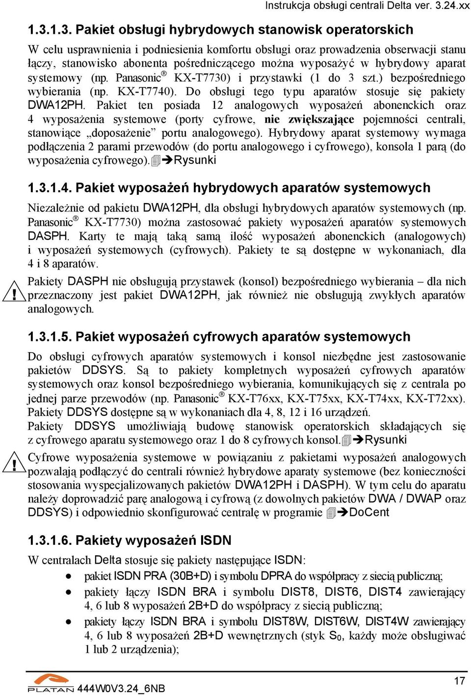 Pakiet ten posiada 12 analogowych wyposażeń abonenckich oraz 4 wyposażenia systemowe (porty cyfrowe, nie zwiększające pojemności centrali, stanowiące doposażenie portu analogowego).