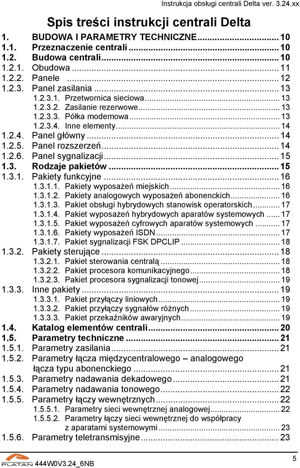 Panel rozszerzeń... 14 1.2.6. Panel sygnalizacji... 15 1.3. Rodzaje pakietów... 15 1.3.1. Pakiety funkcyjne... 16 1.3.1.1. Pakiety wyposażeń miejskich... 16 1.3.1.2. Pakiety analogowych wyposażeń abonenckich.