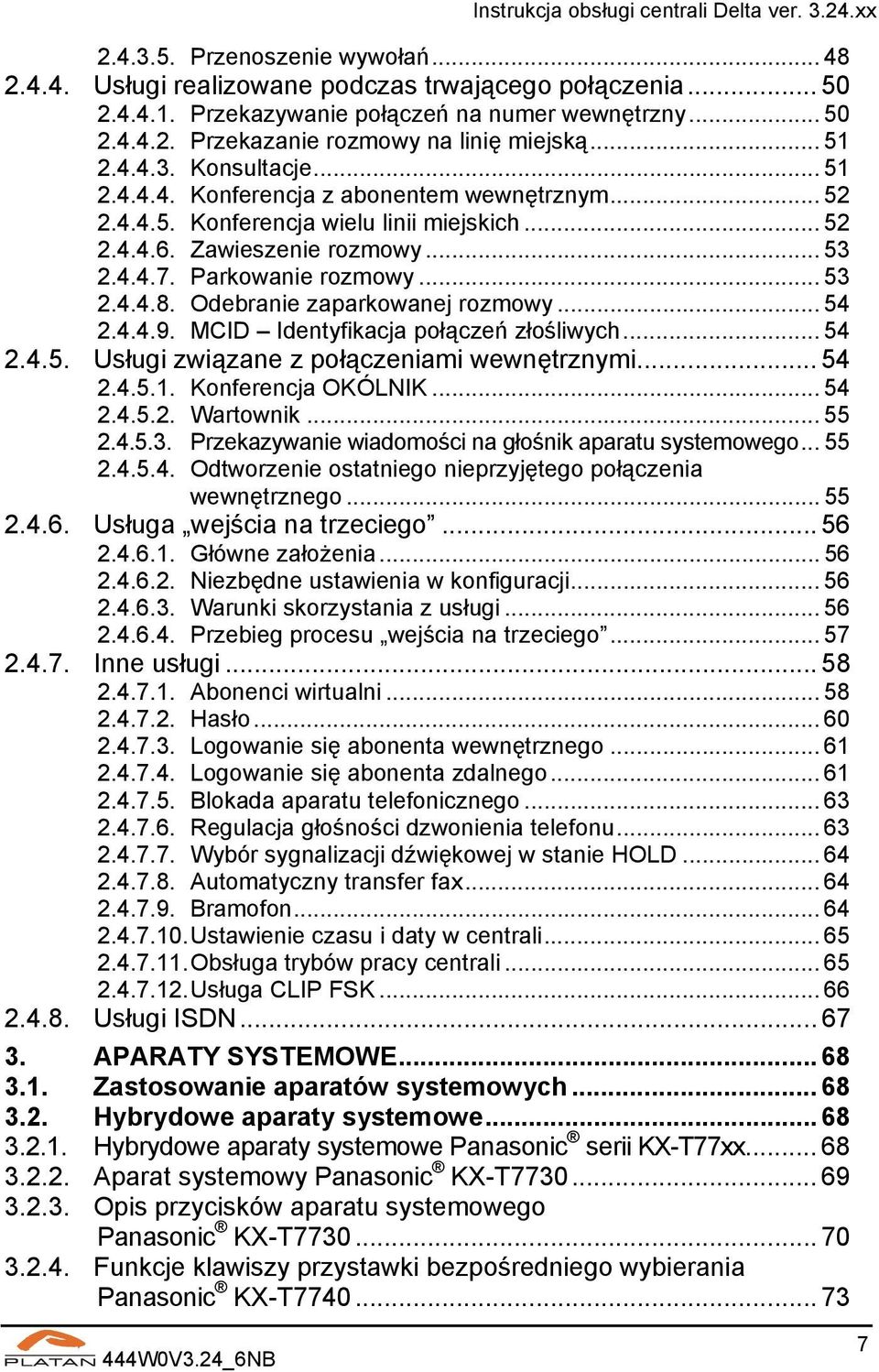 .. 53 2.4.4.8. Odebranie zaparkowanej rozmowy... 54 2.4.4.9. MCID Identyfikacja połączeń złośliwych... 54 2.4.5. Usługi związane z połączeniami wewnętrznymi... 54 2.4.5.1. Konferencja OKÓLNIK... 54 2.4.5.2. Wartownik.