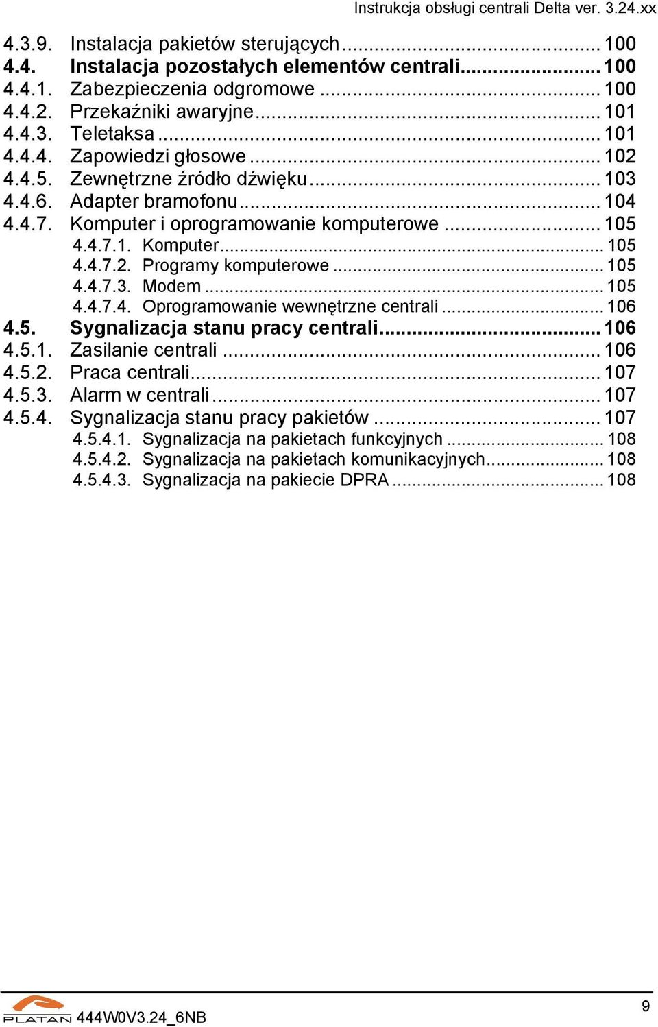 .. 105 4.4.7.4. Oprogramowanie wewnętrzne centrali... 106 4.5. Sygnalizacja stanu pracy centrali... 106 4.5.1. Zasilanie centrali... 106 4.5.2. Praca centrali... 107 4.5.3. Alarm w centrali... 107 4.5.4. Sygnalizacja stanu pracy pakietów.