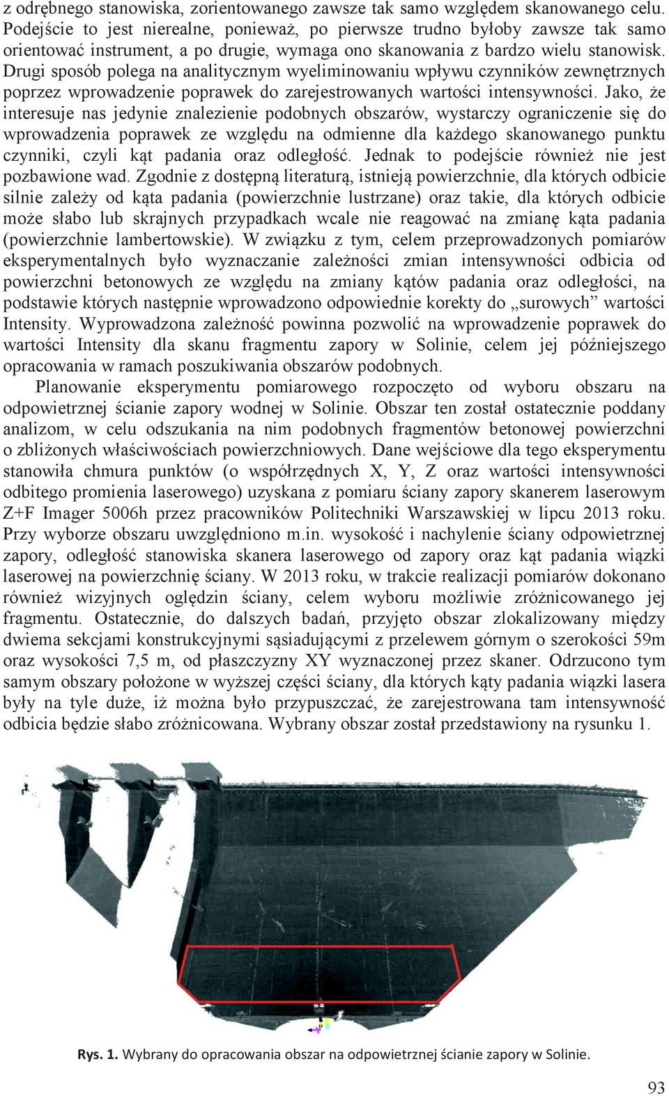 Drugi sposób polega na analitycznym wyeliminowaniu wpływu czynników zewnętrznych poprzez wprowadzenie poprawek do zarejestrowanych wartości intensywności.