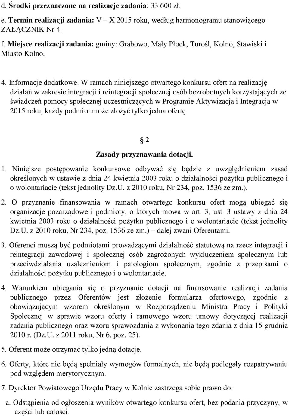 W ramach niniejszego otwartego konkursu ofert na realizację działań w zakresie integracji i reintegracji społecznej osób bezrobotnych korzystających ze świadczeń pomocy społecznej uczestniczących w