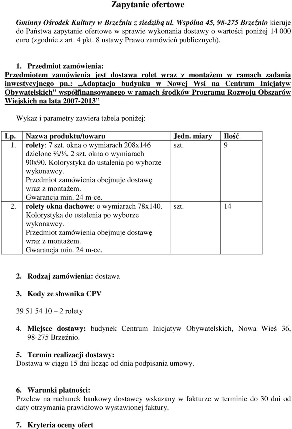 000 euro (zgodnie z art. 4 pkt. 8 ustawy Prawo zamówień publicznych). 1. Przedmiot zamówienia: Przedmiotem zamówienia jest dostawa rolet wraz z montaŝem w ramach zadania inwestycyjnego pn.