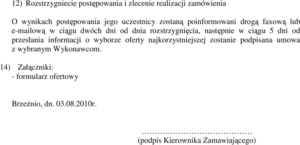 ciągu 5 dni od przesłania informacji o wyborze oferty najkorzystniejszej zostanie podpisana umowa z