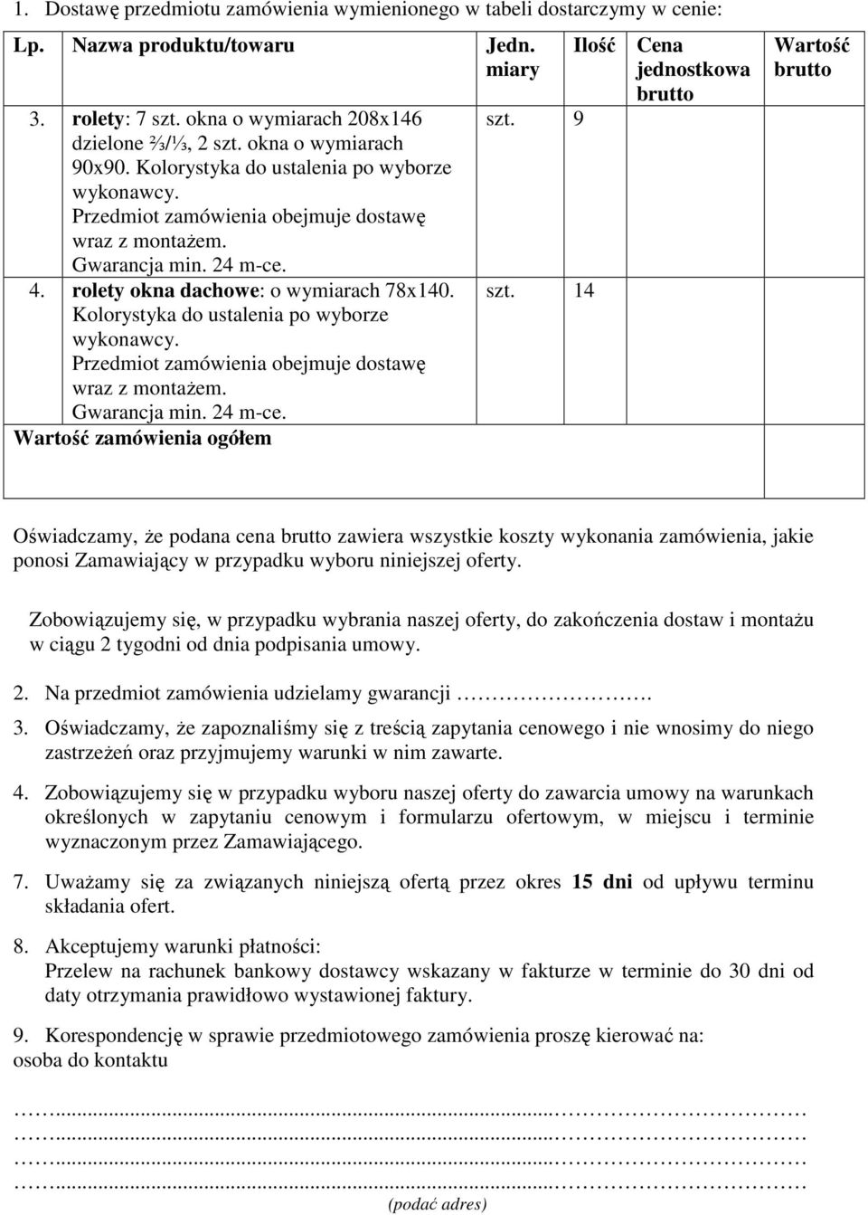 14 Ilość Cena jednostkowa brutto Wartość brutto Oświadczamy, Ŝe podana cena brutto zawiera wszystkie koszty wykonania zamówienia, jakie ponosi Zamawiający w przypadku wyboru niniejszej oferty.