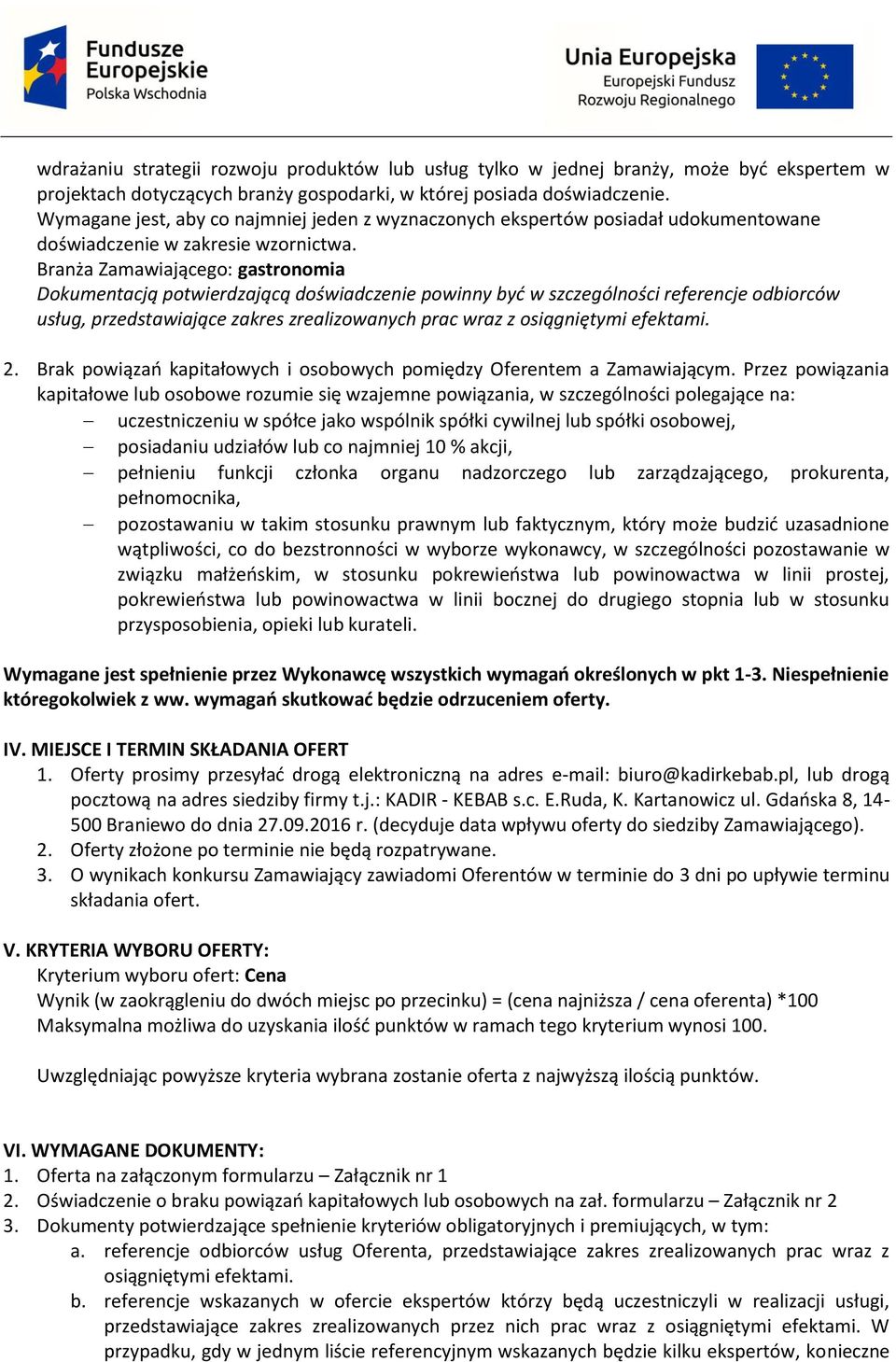 Branża Zamawiającego: gastronomia Dokumentacją potwierdzającą doświadczenie powinny być w szczególności referencje odbiorców usług, przedstawiające zakres zrealizowanych prac wraz z osiągniętymi