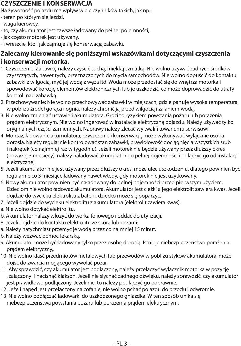 zabawki. Zalecamy kierowanie się poniższymi wskazówkami dotyczącymi czyszczenia i konserwacji motorka. 1. Czyszczenie: Zabawkę należy czyścić suchą, miękką szmatką.