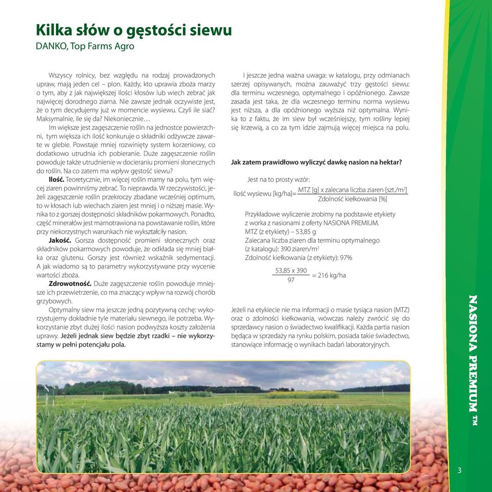 Czyli ile siać? Maksymalnie, ile się da? Niekoniecznie Im większe jest zagęszczenie roślin na jednostce powierzchni, tym większa ich ilość konkuruje o składniki odżywcze zawarte w glebie.