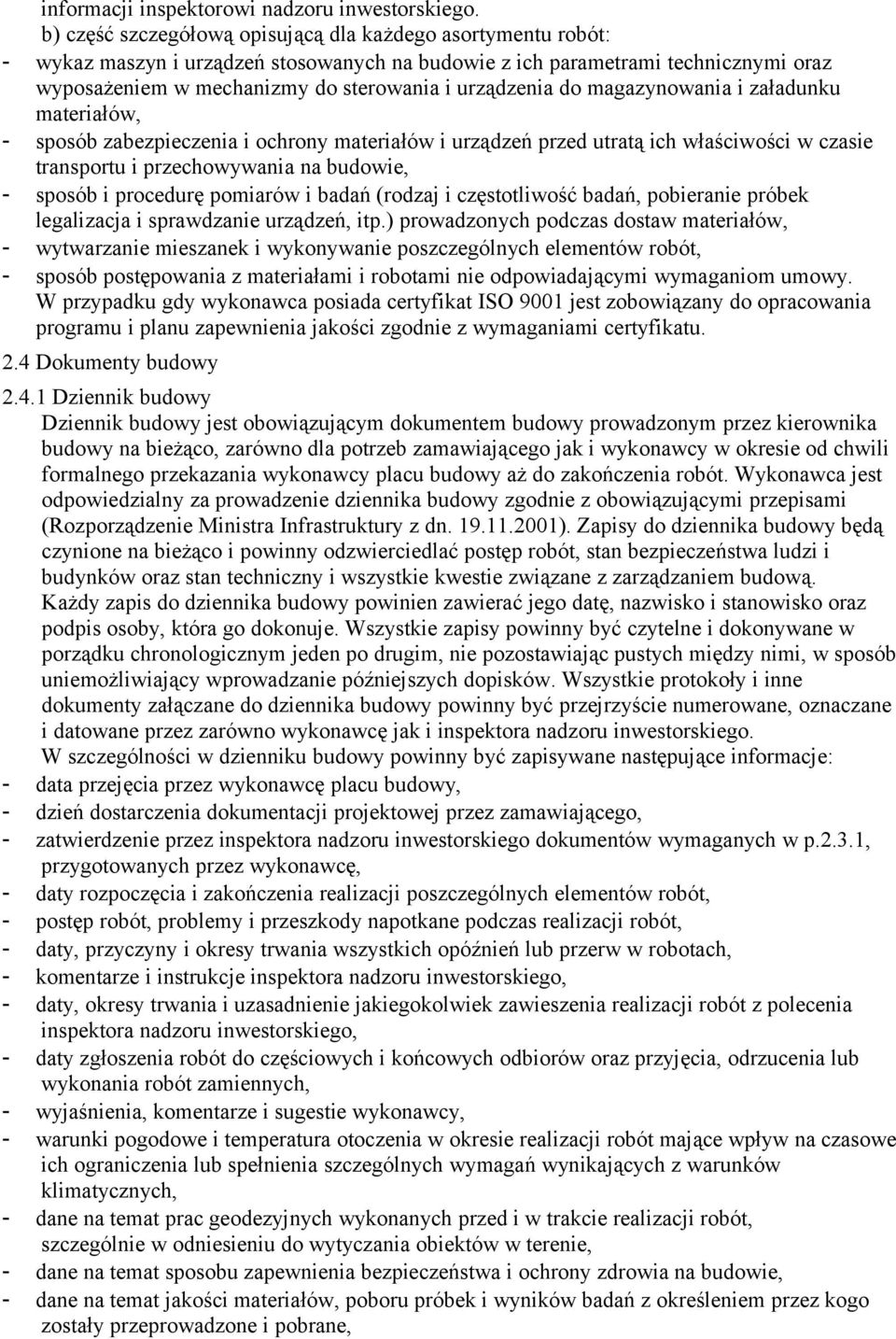 do magazynowania i załadunku materiałów, - sposób zabezpieczenia i ochrony materiałów i urządzeń przed utratą ich właściwości w czasie transportu i przechowywania na budowie, - sposób i procedurę