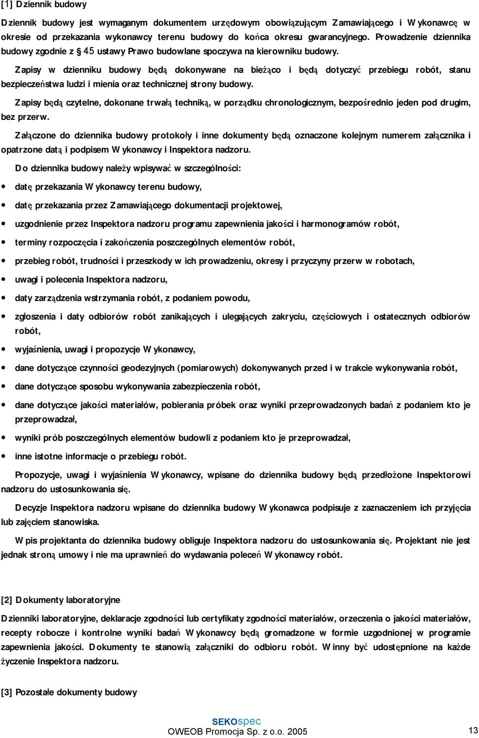 Zapisy w dzienniku budowy będą dokonywane na bieżąco i będą dotyczyć przebiegu robót, stanu bezpieczeństwa ludzi i mienia oraz technicznej strony budowy.