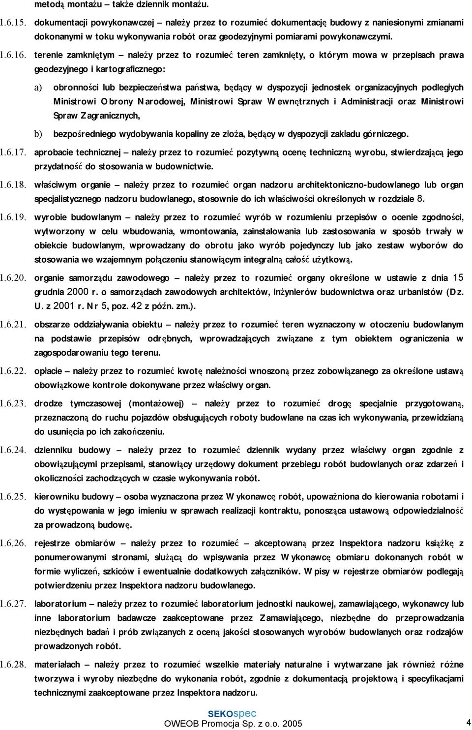 terenie zamkniętym należy przez to rozumieć teren zamknięty, o którym mowa w przepisach prawa geodezyjnego i kartograficznego: a) obronności lub bezpieczeństwa państwa, będący w dyspozycji jednostek