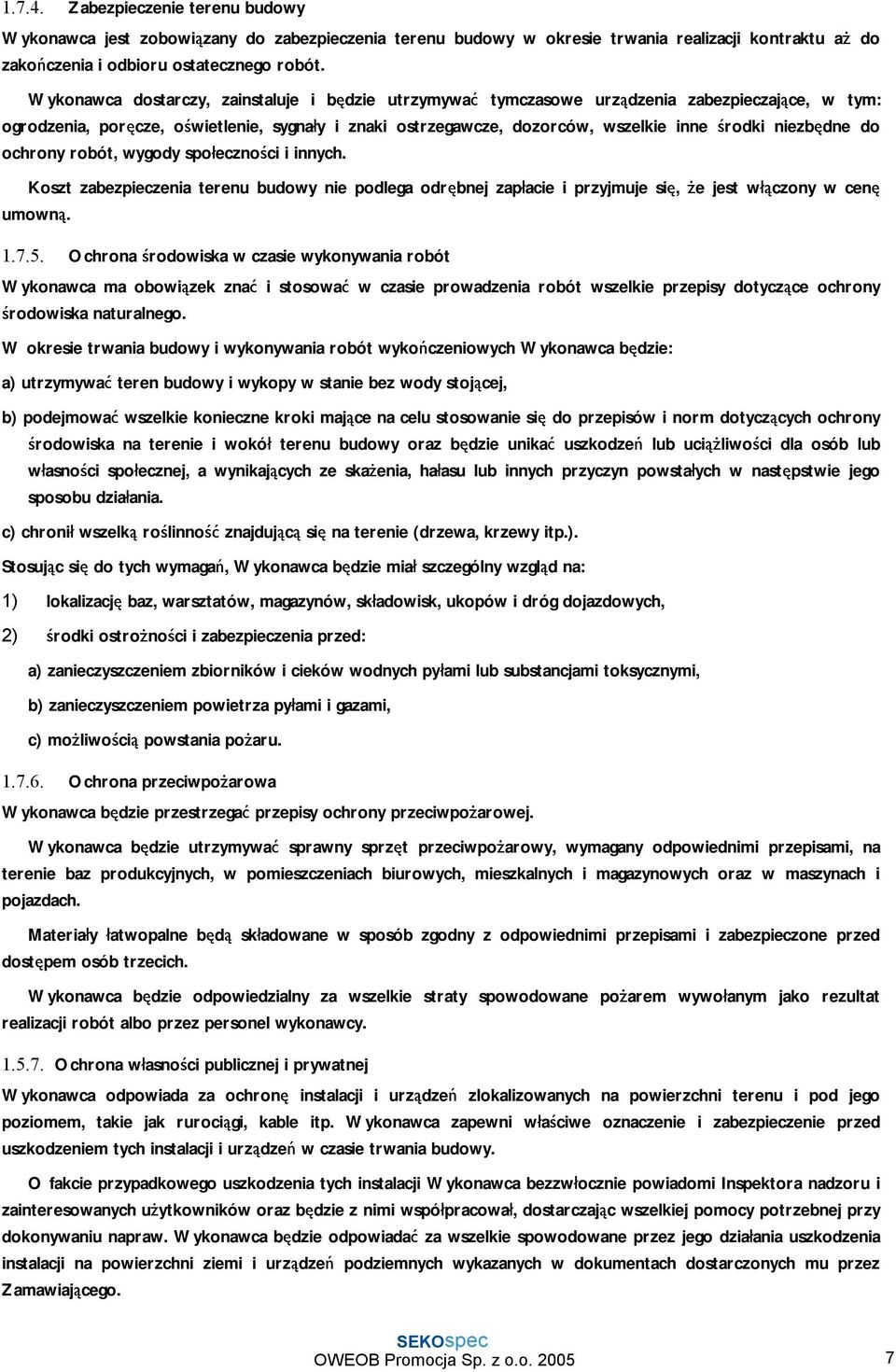 niezbędne do ochrony robót, wygody społeczności i innych. Koszt zabezpieczenia terenu budowy nie podlega odrębnej zapłacie i przyjmuje się, że jest włączony w cenę umowną. 1.7.5.
