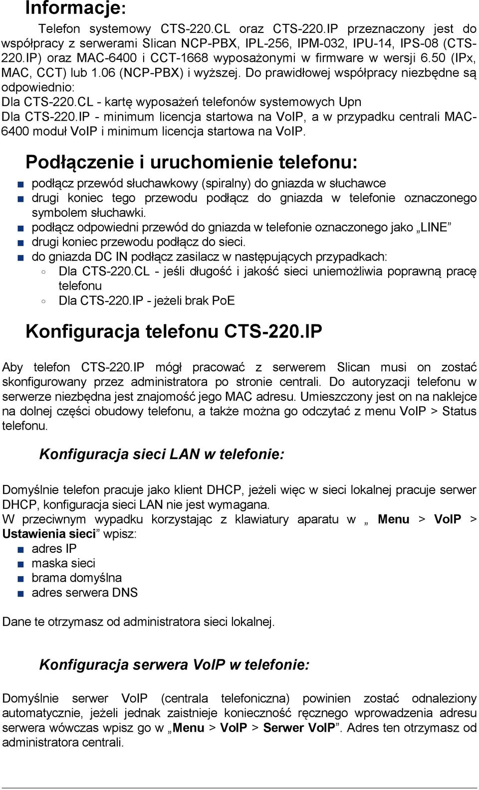 CL - kartę wyposażeń telefonów systemowych Upn Dla CTS-220.IP - minimum licencja startowa na VoIP, a w przypadku centrali MAC- 6400 moduł VoIP i minimum licencja startowa na VoIP.