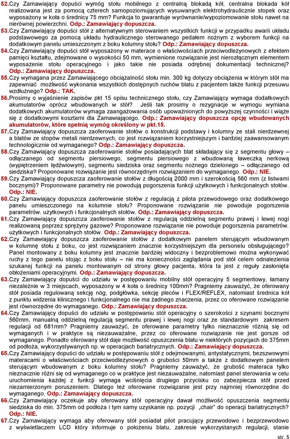 Czy Zamawiający dopuści stół z alternatywnym sterowaniem wszystkich funkcji w przypadku awarii układu podstawowego za pomocą układu hydraulicznego sterowanego pedałem nożnym z wyborem funkcji na