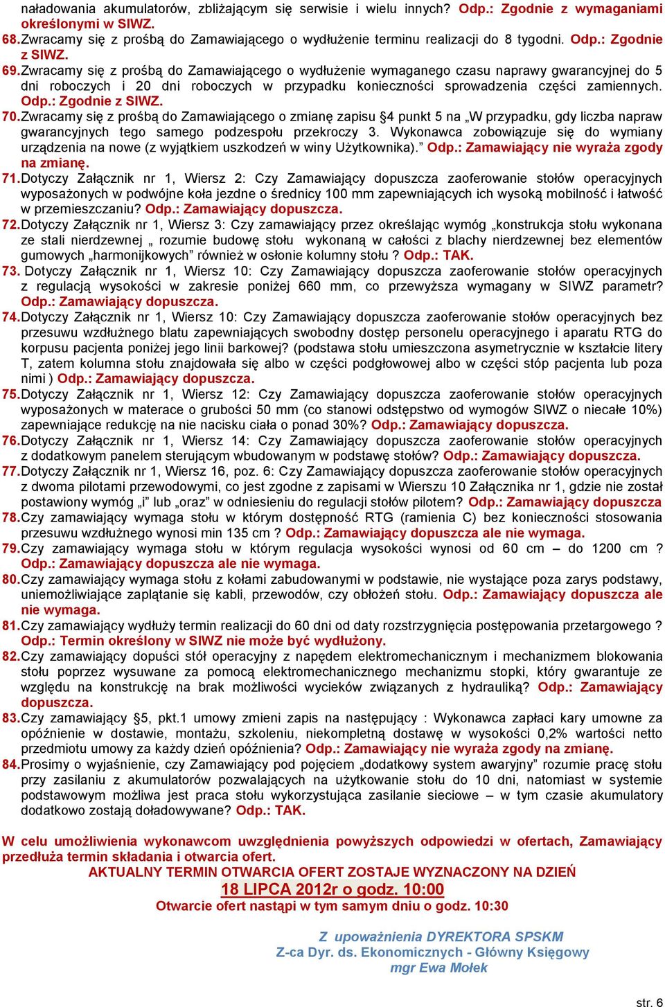 Zwracamy się z prośbą do Zamawiającego o wydłużenie wymaganego czasu naprawy gwarancyjnej do 5 dni roboczych i 20 dni roboczych w przypadku konieczności sprowadzenia części zamiennych. Odp.