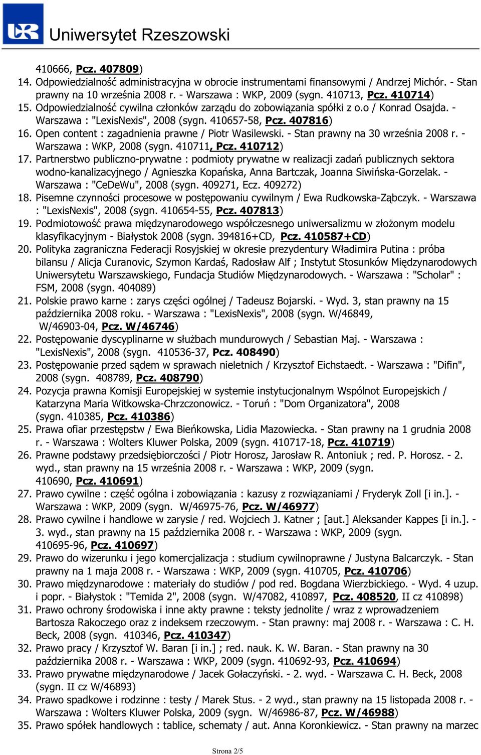 Open content : zagadnienia prawne / Piotr Wasilewski. - Stan prawny na 30 września 2008 r. - Warszawa : WKP, 2008 (sygn. 410711, Pcz. 410712) 17.