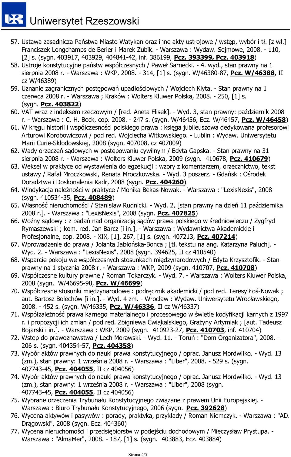 - Warszawa : WKP, 2008. - 314, [1] s. (sygn. W/46380-87, Pcz. W/46388, II cz W/46389) 59. Uznanie zagranicznych postępowań upadłościowych / Wojciech Klyta. - Stan prawny na 1 czerwca 2008 r.