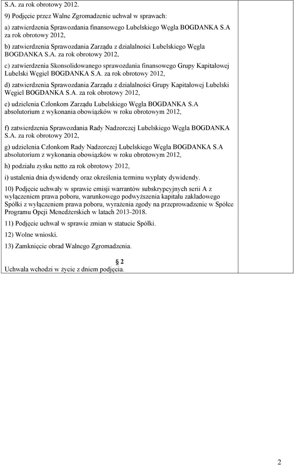 A. za rok obrotowy, d) zatwierdzenia Sprawozdania Zarządu z działalności Grupy Kapitałowej Lubelski Węgiel BOGDANKA S.A. za rok obrotowy, e) udzielenia Członkom Zarządu Lubelskiego Węgla BOGDANKA S.