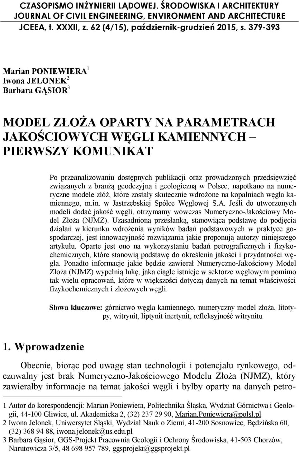 prowadzonych przedsięwzięć związanych z branżą geodezyjną i geologiczną w Polsce, napotkano na numeryczne modele złóż, które zostały skutecznie wdrożone na kopalniach węgla kamiennego, m.in.