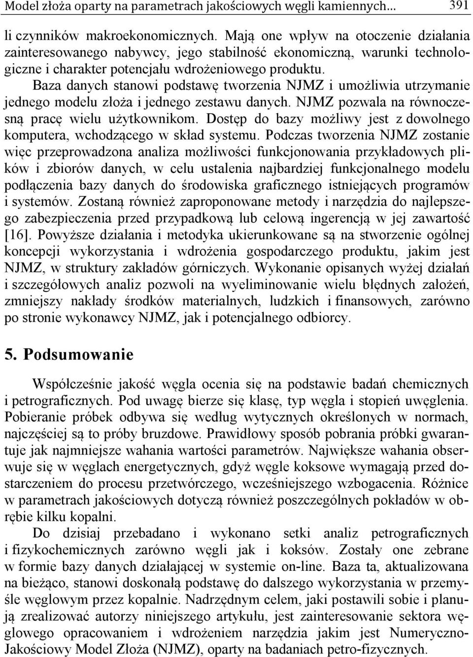 Baza danych stanowi podstawę tworzenia NJMZ i umożliwia utrzymanie jednego modelu złoża i jednego zestawu danych. NJMZ pozwala na równoczesną pracę wielu użytkownikom.