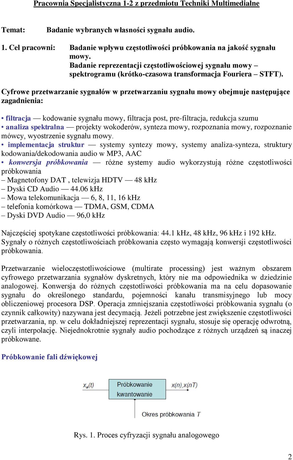 Cyfrowe przetwarzanie sygnałów w przetwarzaniu sygnału mowy obejmuje następujące zagadnienia: filtracja kodowanie sygnału mowy, filtracja post, pre-filtracja, redukcja szumu analiza spektralna