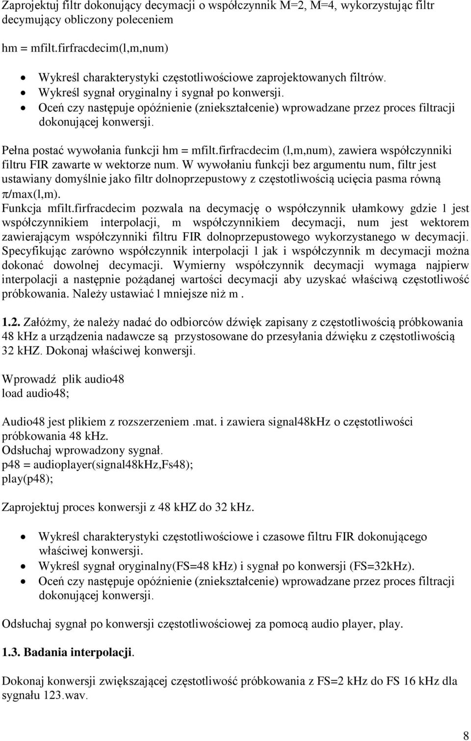 Oceń czy następuje opóźnienie (zniekształcenie) wprowadzane przez proces filtracji dokonującej konwersji. Pełna postać wywołania funkcji hm = mfilt.