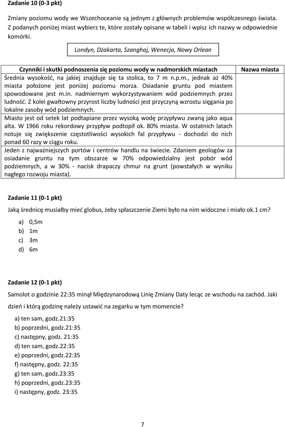 Londyn, Dżakarta, Szanghaj, Wenecja, Nowy Orlean Czynniki i skutki podnoszenia się poziomu wody w nadmorskich miastach Średnia wysokość, na jakiej znajduje się ta stolica, to 7 m n.p.m., jednak aż 40% miasta położone jest poniżej poziomu morza.