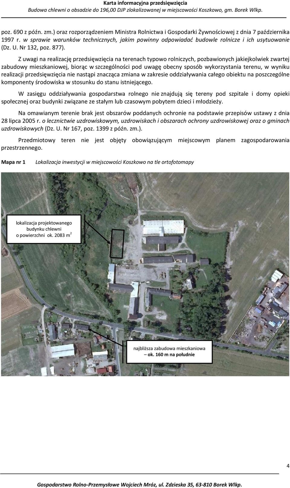 Z uwagi na realizację przedsięwzięcia na terenach typowo rolniczych, pozbawionych jakiejkolwiek zwartej zabudowy mieszkaniowej, biorąc w szczególności pod uwagę obecny sposób wykorzystania terenu, w