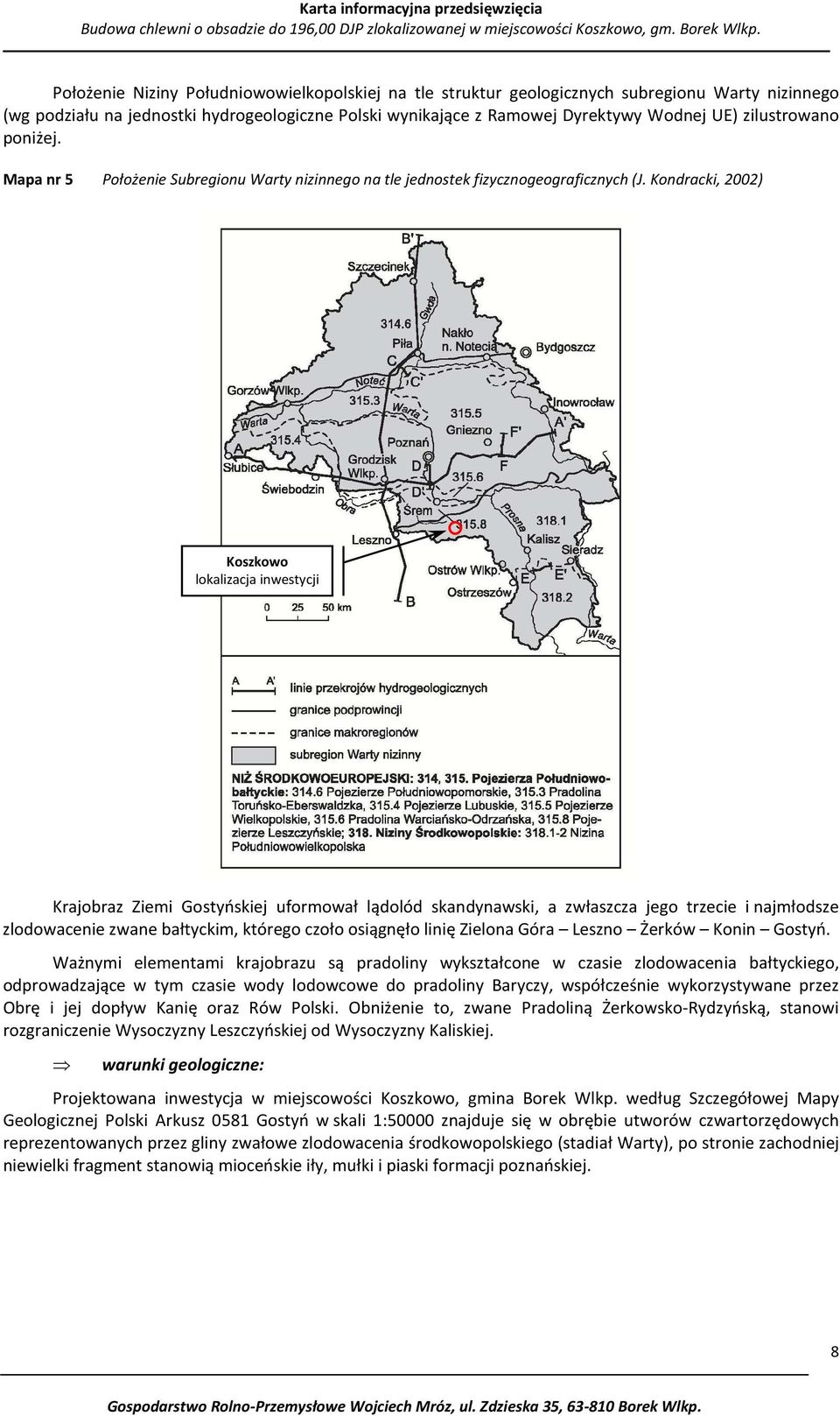 Kondracki, 2002) Koszkowo lokalizacja inwestycji Krajobraz Ziemi Gostyńskiej uformował lądolód skandynawski, a zwłaszcza jego trzecie i najmłodsze zlodowacenie zwane bałtyckim, którego czoło