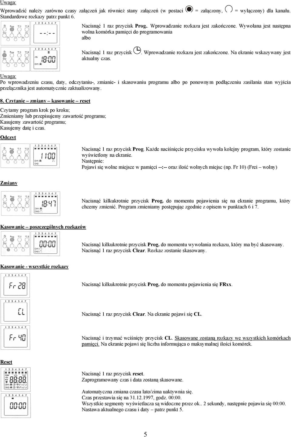 Na ekranie wskazywany jest Po wprowadzeniu czasu, daty, odczytaniu-, zmianie- i skasowaniu programu albo po ponownym podłączeniu zasilania stan wyjścia przełącznika jest automatycznie zaktualizowany.
