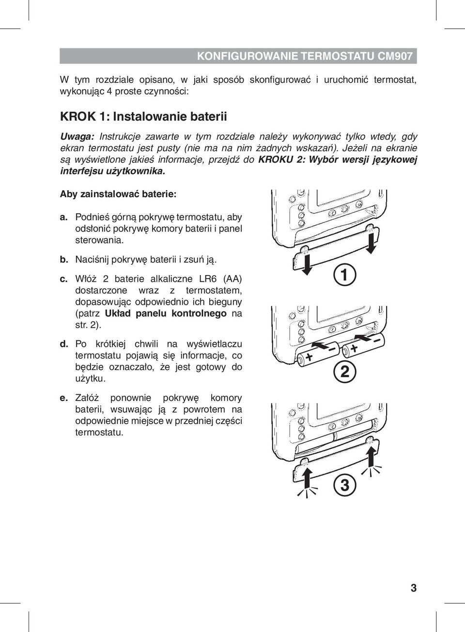 Aby zainstalować baterie: a. Podnieś górną pokrywę termostatu, aby odsłonić pokrywę komory baterii i panel sterowania. b. Naciśnij pokrywę baterii i zsuń ją. c.