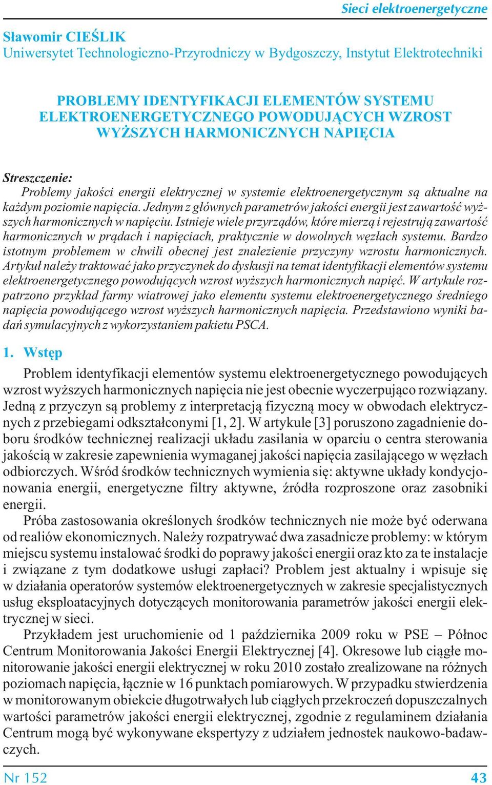 Jednym z głównych parametrów jakości energii jest zawartość wyższych harmonicznych w napięciu.