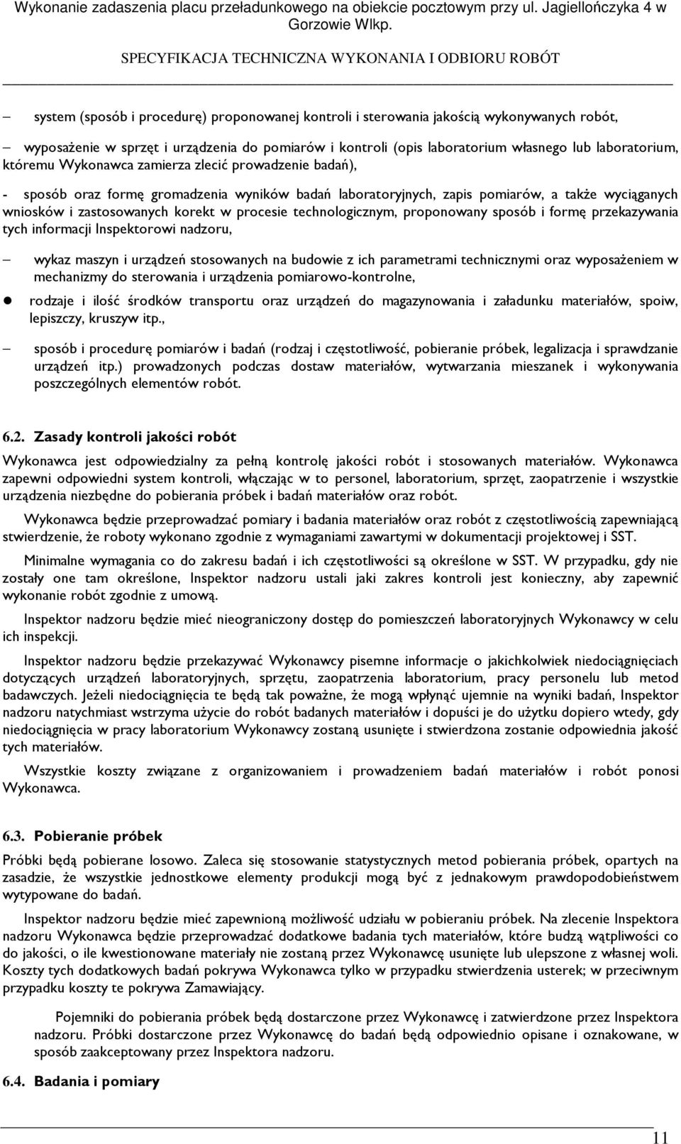 technologicznym, proponowany sposób i formę przekazywania tych informacji Inspektorowi nadzoru, wykaz maszyn i urządzeń stosowanych na budowie z ich parametrami technicznymi oraz wyposaŝeniem w