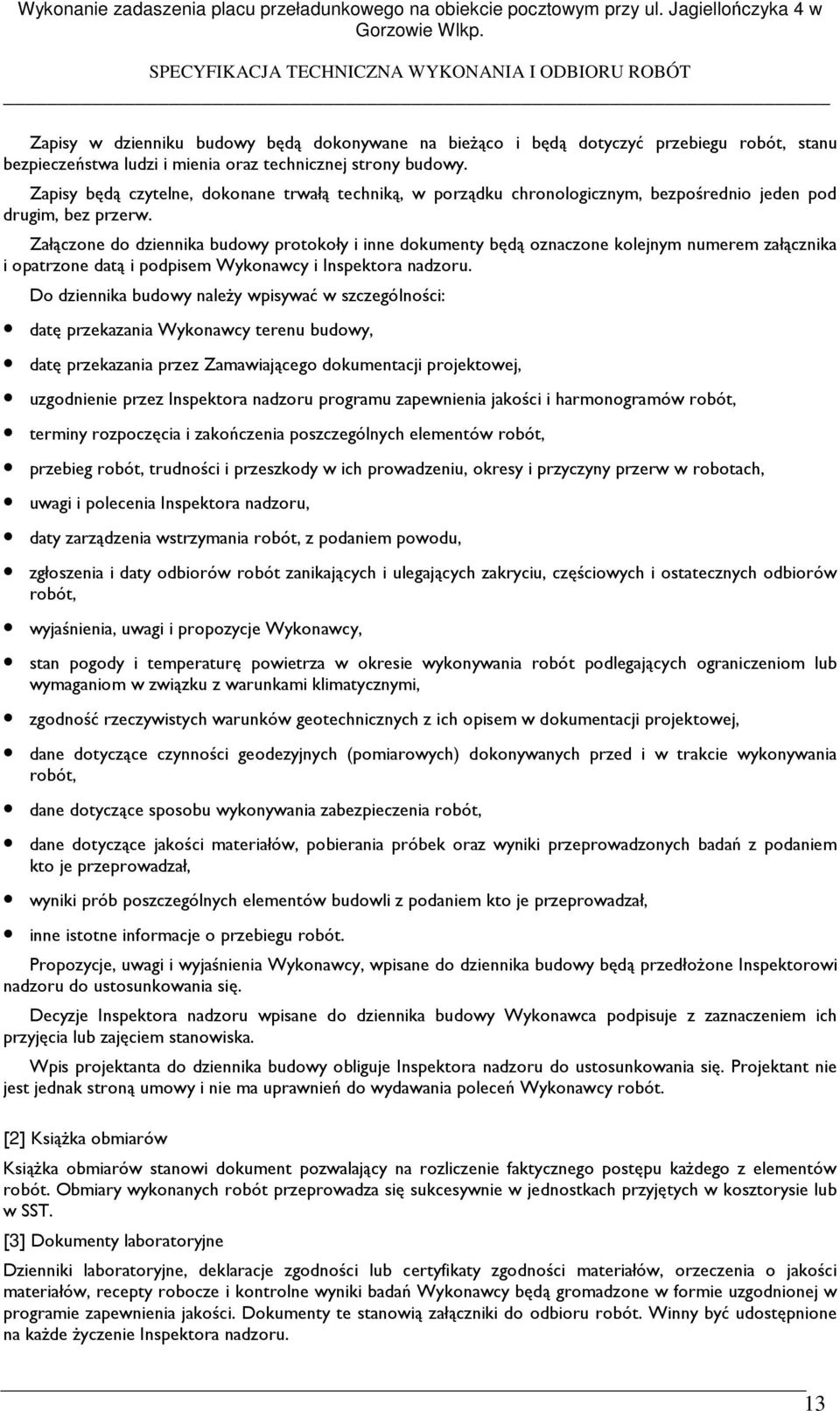 Załączone do dziennika budowy protokoły i inne dokumenty będą oznaczone kolejnym numerem załącznika i opatrzone datą i podpisem Wykonawcy i Inspektora nadzoru.