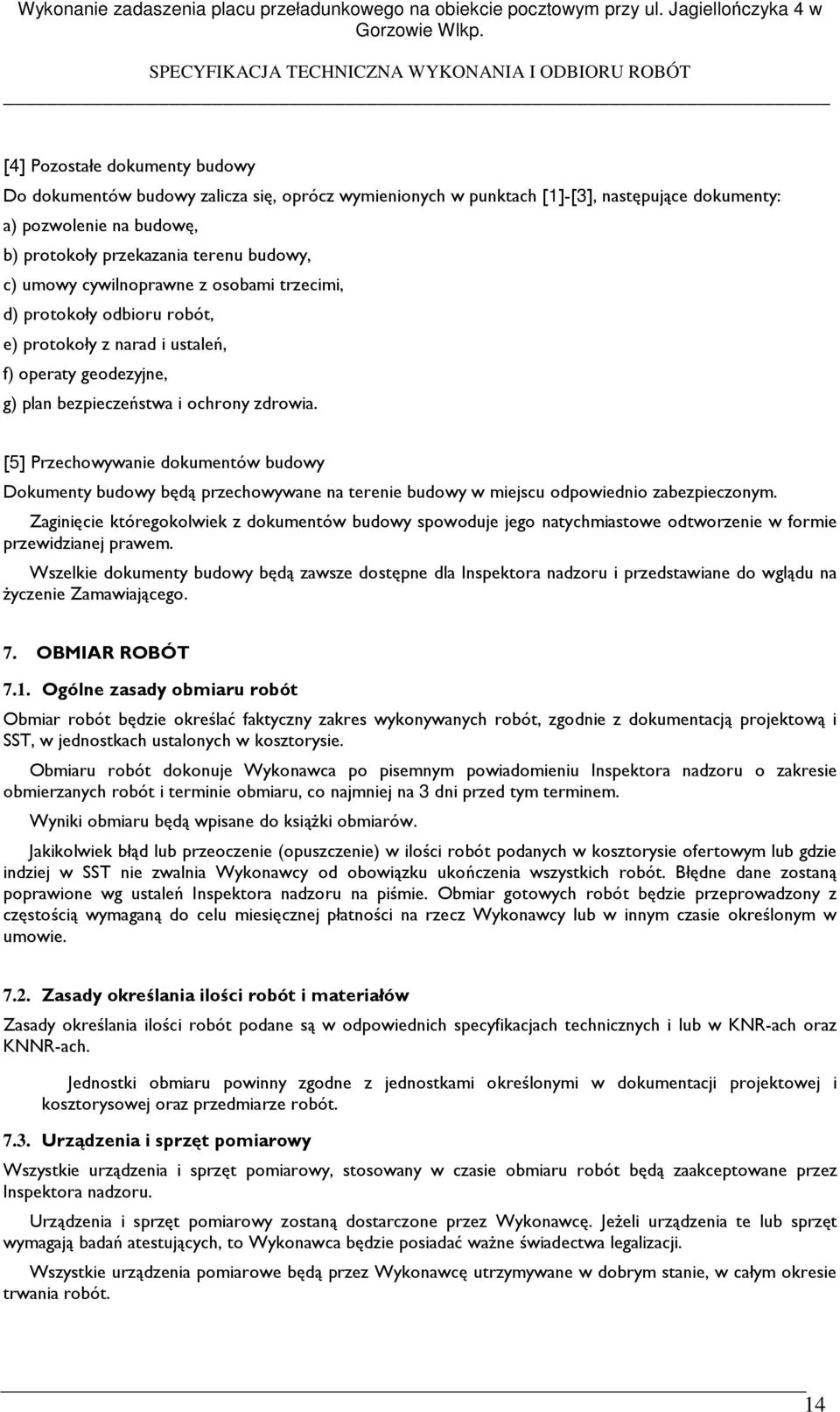 [5] Przechowywanie dokumentów budowy Dokumenty budowy będą przechowywane na terenie budowy w miejscu odpowiednio zabezpieczonym.